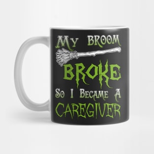 My Broom Broke So I Became A Caregiver Mug